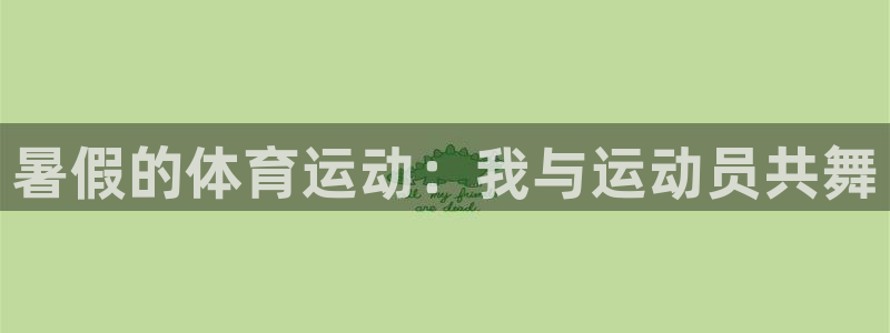 五星体育f1直播网：暑假的体育运动：我与运动员共舞