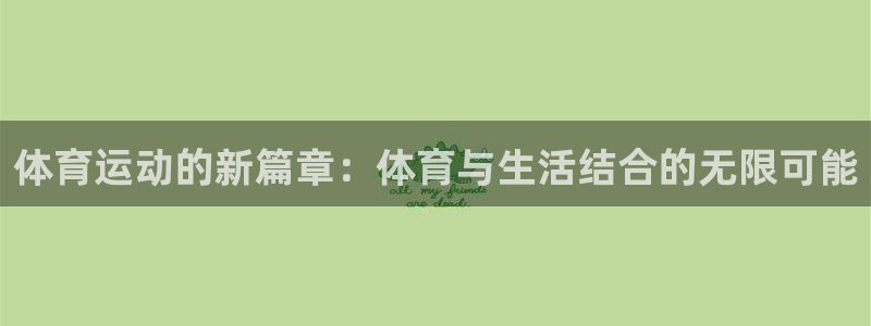 五星体育棋牌新教室：体育运动的新篇章：体育与生活结合的无限可能